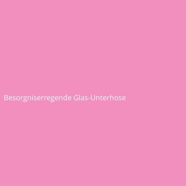 Besorgniserregende Glas-Unterhose
