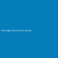 G&uuml;nstiges Aluminium-Handy