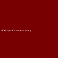 G&uuml;nstiges Aluminium-Handy