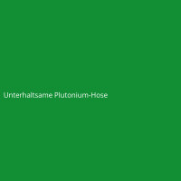 Unterhaltsame Plutonium-Hose